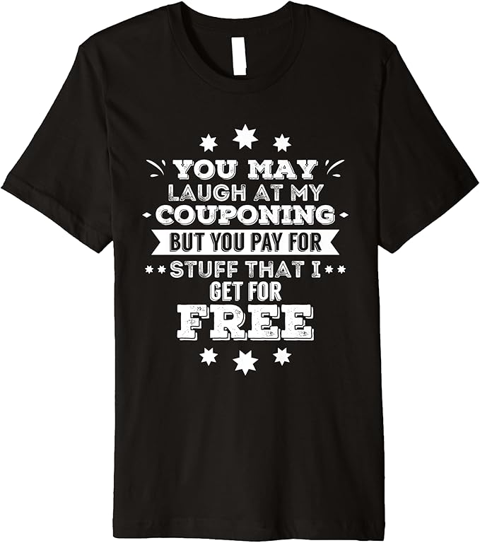 Amazon.com: You May Laugh at My Coupons But You Pay for What I Get Free ...